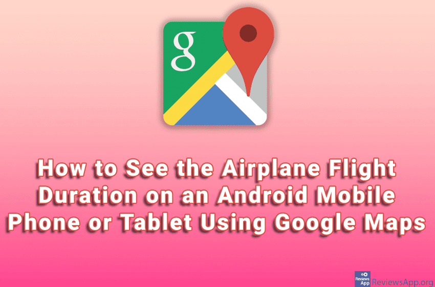 How to See the Airplane Flight Duration on an Android Mobile Phone or Tablet Using Google Maps