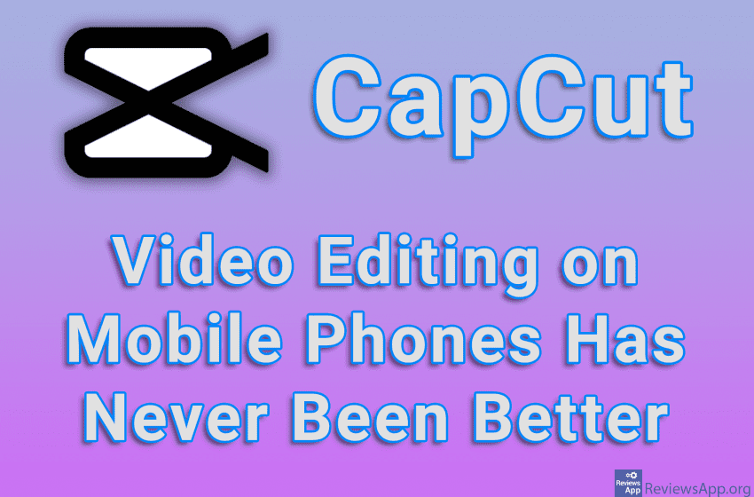  CapCut – Video Editing on Mobile Phones Has Never Been Better