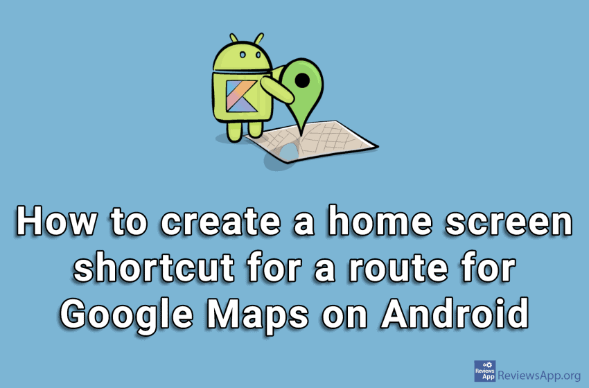 How to create a home screen shortcut for a route for Google Maps on Android