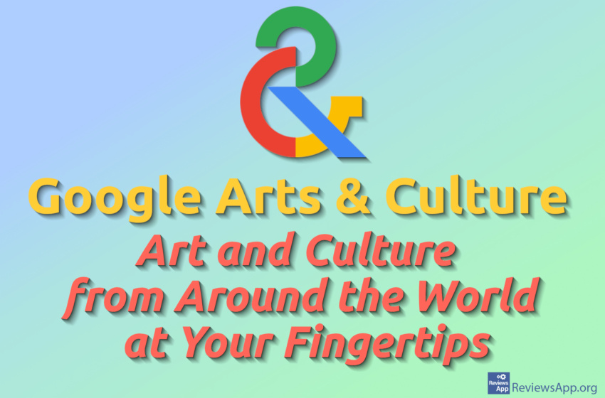  Google Arts & Culture – Art and Culture from Around the World at Your Fingertips