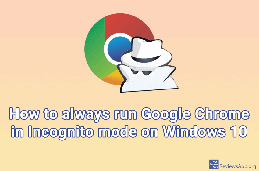 How to always run Google Chrome in Incognito mode on Windows 10