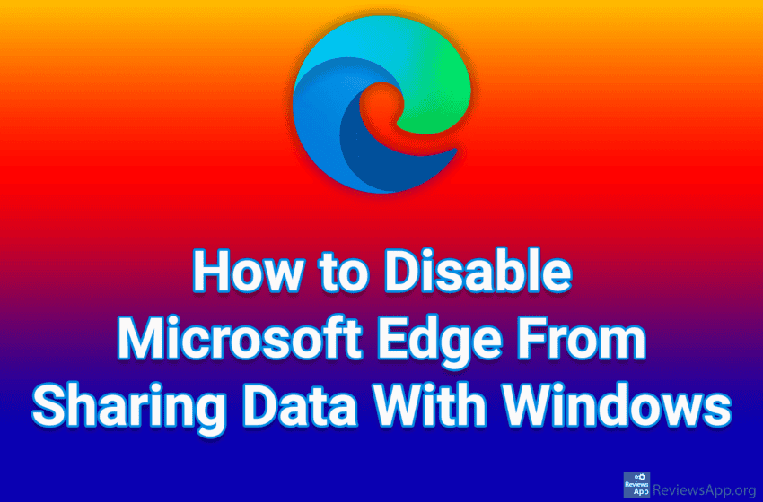 How to Disable Microsoft Edge From Sharing Data With Windows