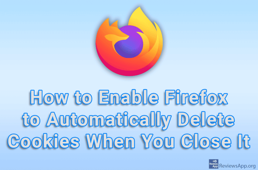  How to Enable Firefox to Automatically Delete Cookies When You Close It