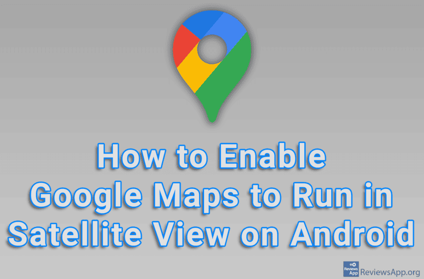 How to Enable Google Maps to Run in Satellite View on Android