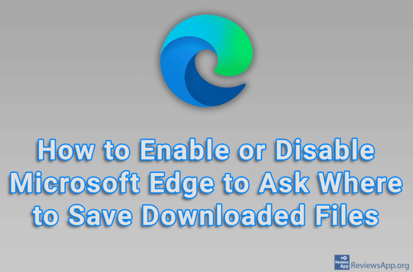  How to Enable or Disable Microsoft Edge to Ask Where to Save Downloaded Files