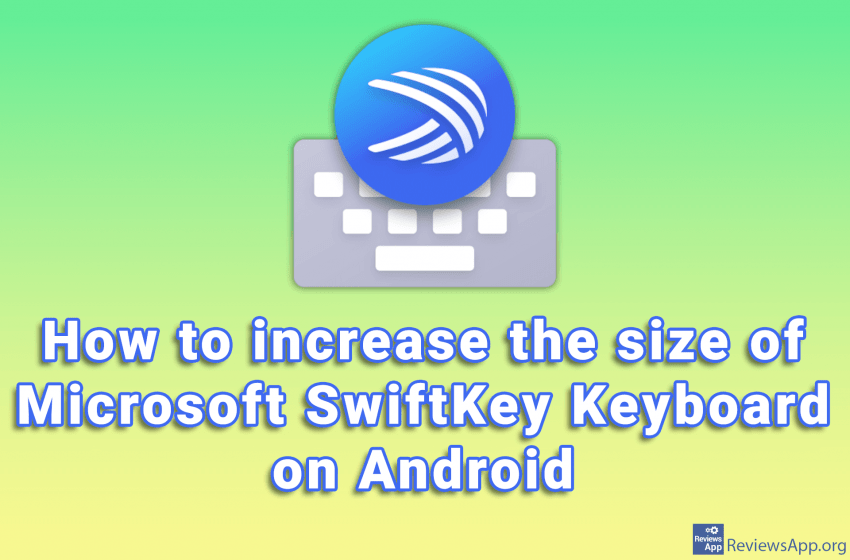  How to increase the size of Microsoft SwiftKey Keyboard on Android