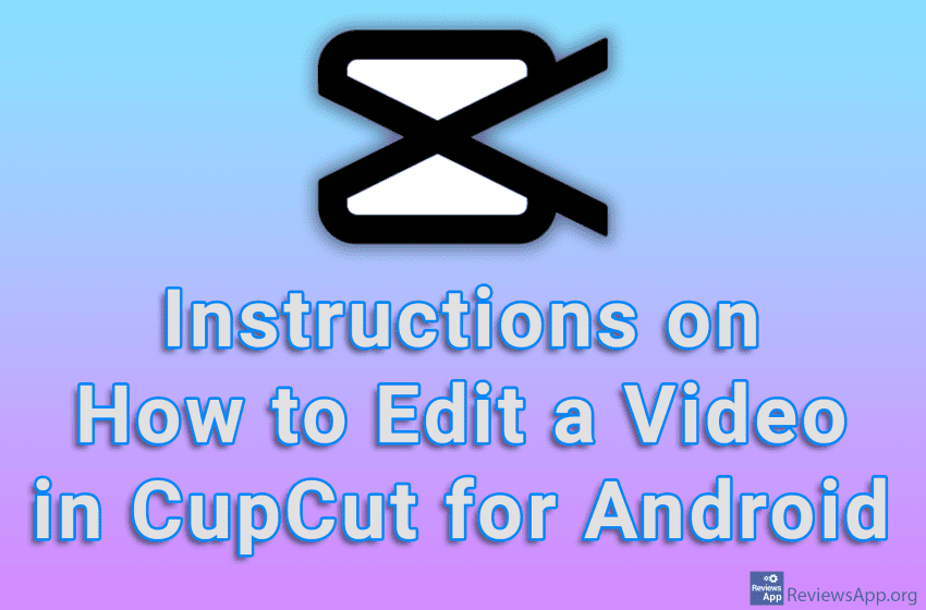  Instructions on How to Edit a Video in CupCut for Android