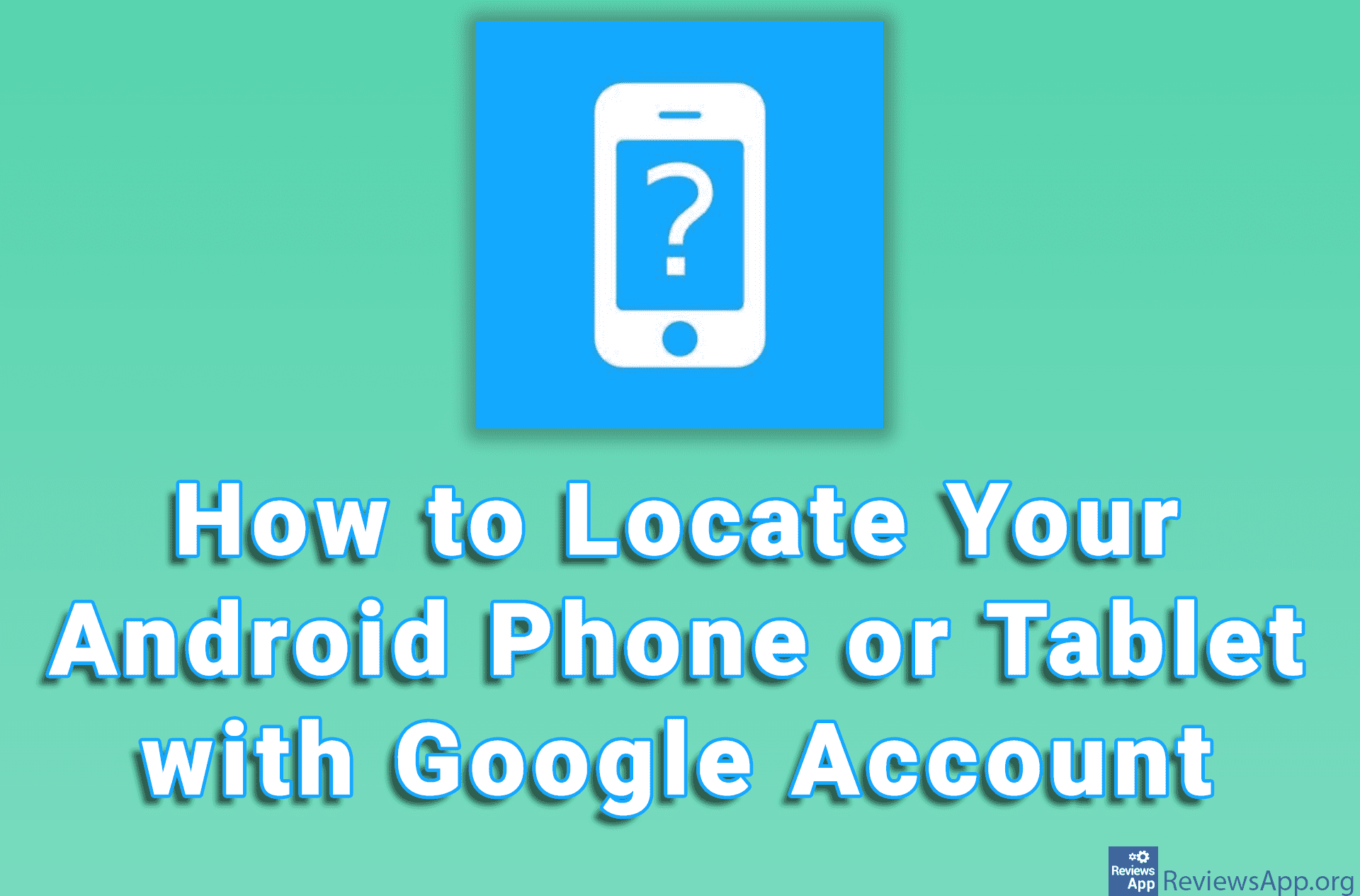 How to Locate Your Android Phone or Tablet with Google Account