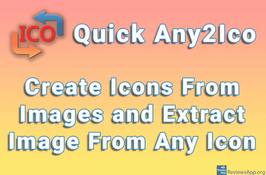 Quick Any2Ico – Create Icons From Images and Extract Images From Any Icon