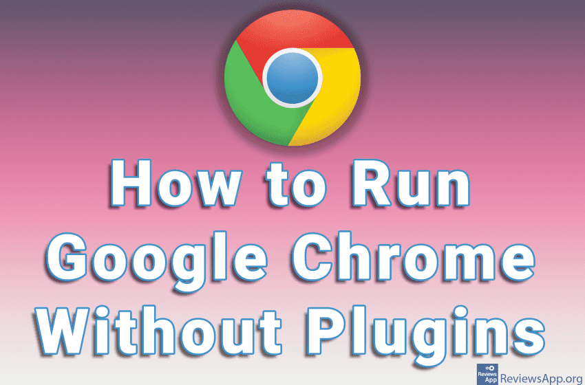 How to Run Google Chrome Without Plugins