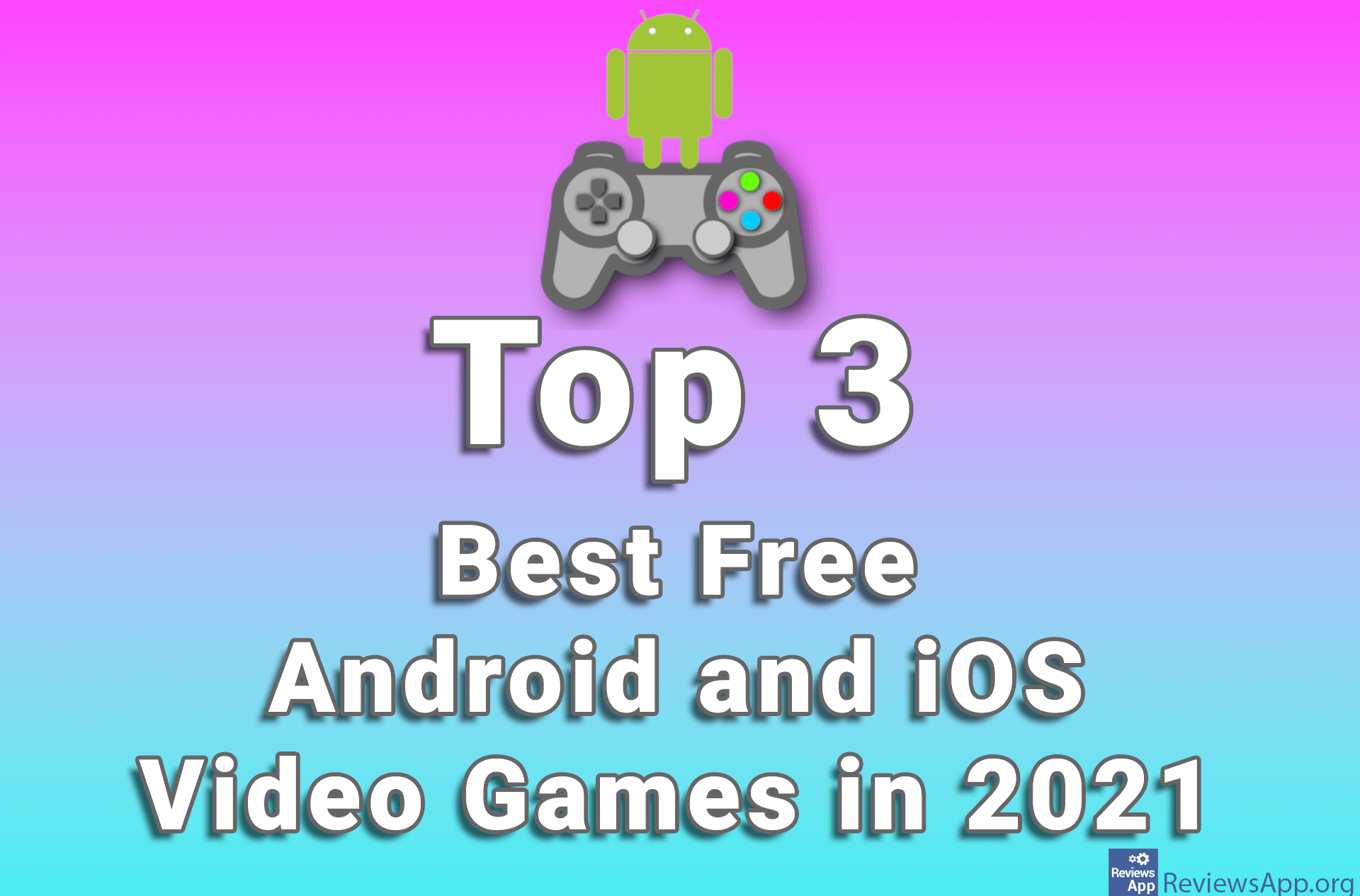 Top 3 Best Free Android and iOS Video Games in 2021