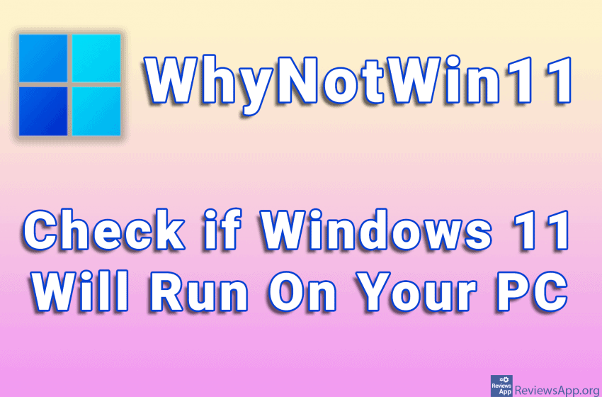 WhyNotWin11 – Check if Windows 11 Will Run On Your PC