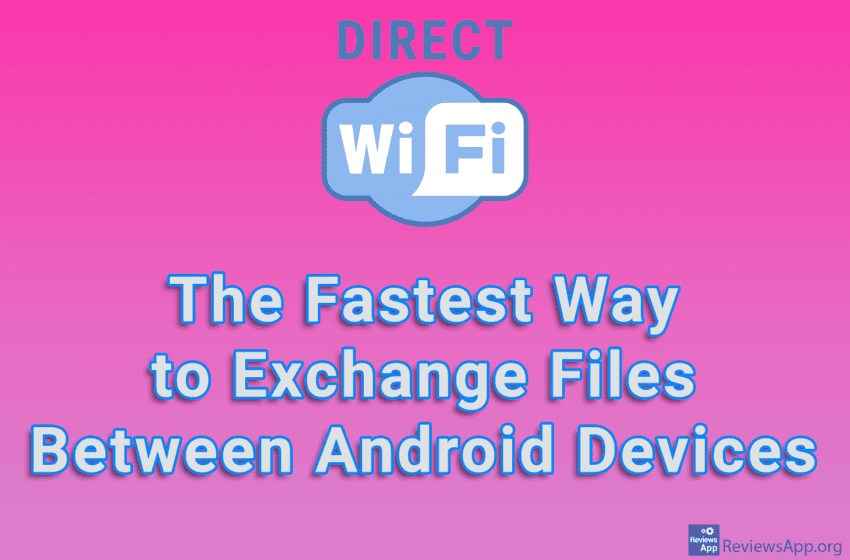  Wi-Fi Direct – The Fastest Way to Exchange Files Between Android Devices