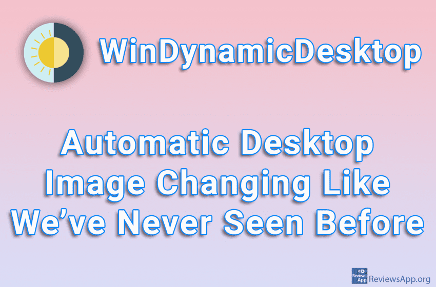 WinDynamicDesktop – Automatic Desktop Image Changing Like We’ve Never Seen Before